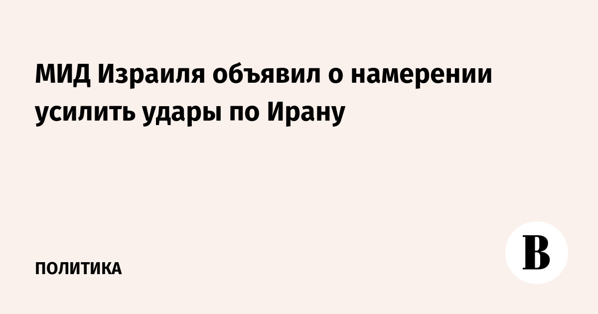 МИД Израиля объявил о намерении усилить удары по Ирану