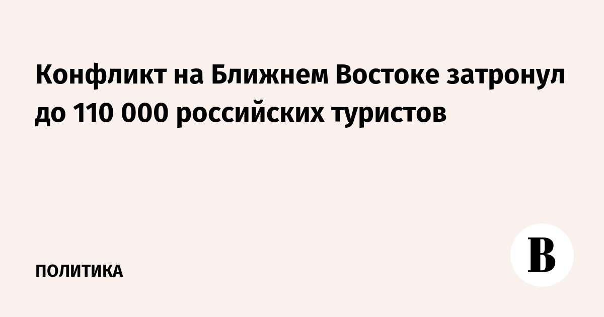 Конфликт на Ближнем Востоке затронул до 110 000 российских туристов