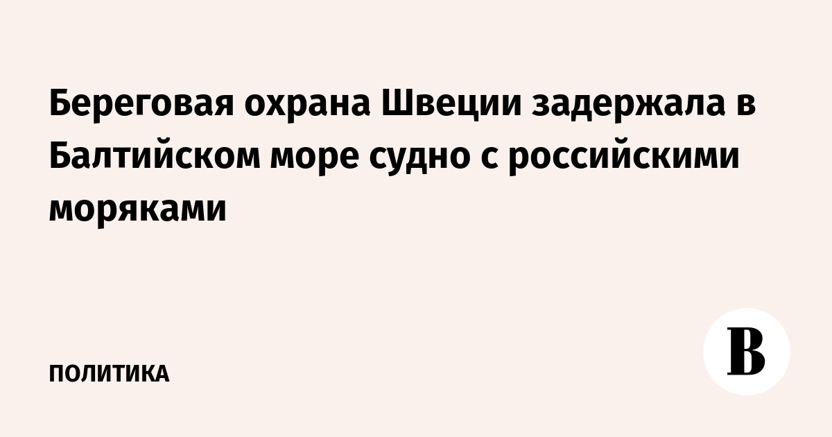 Береговая охрана Швеции задержала в Балтийском море судно с российскими моряками