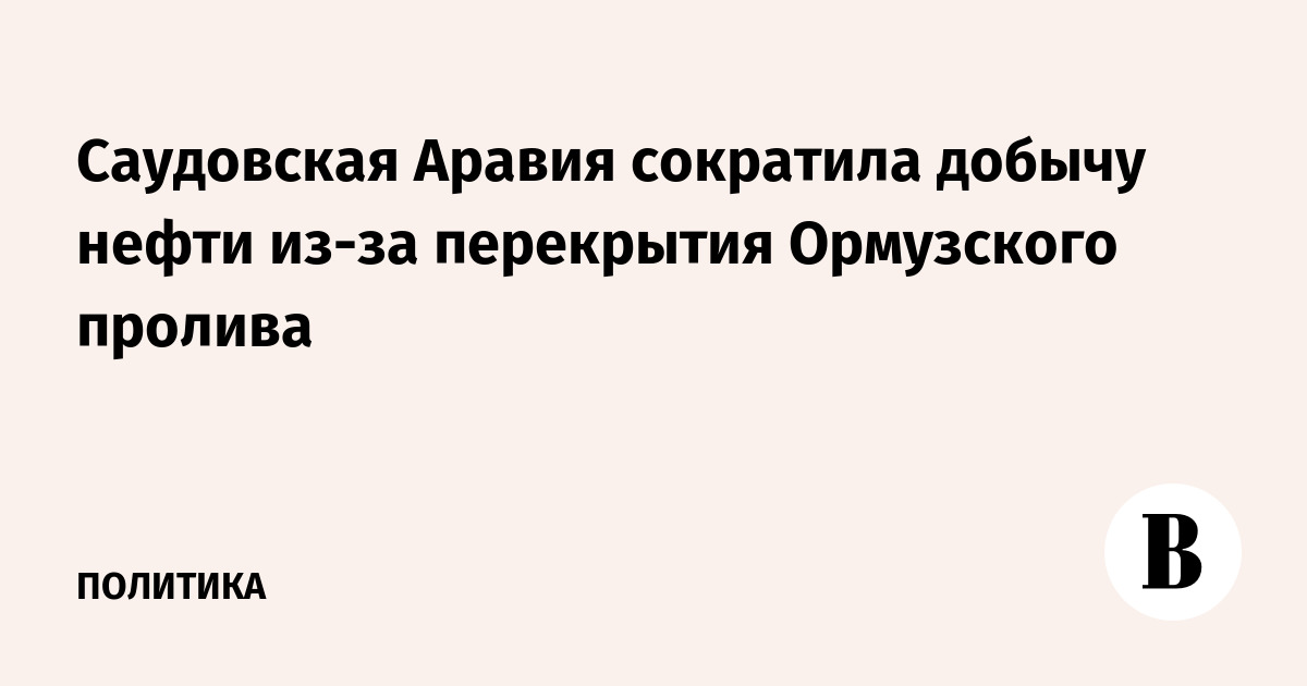 Саудовская Аравия сократила добычу нефти из-за перекрытия Ормузского пролива