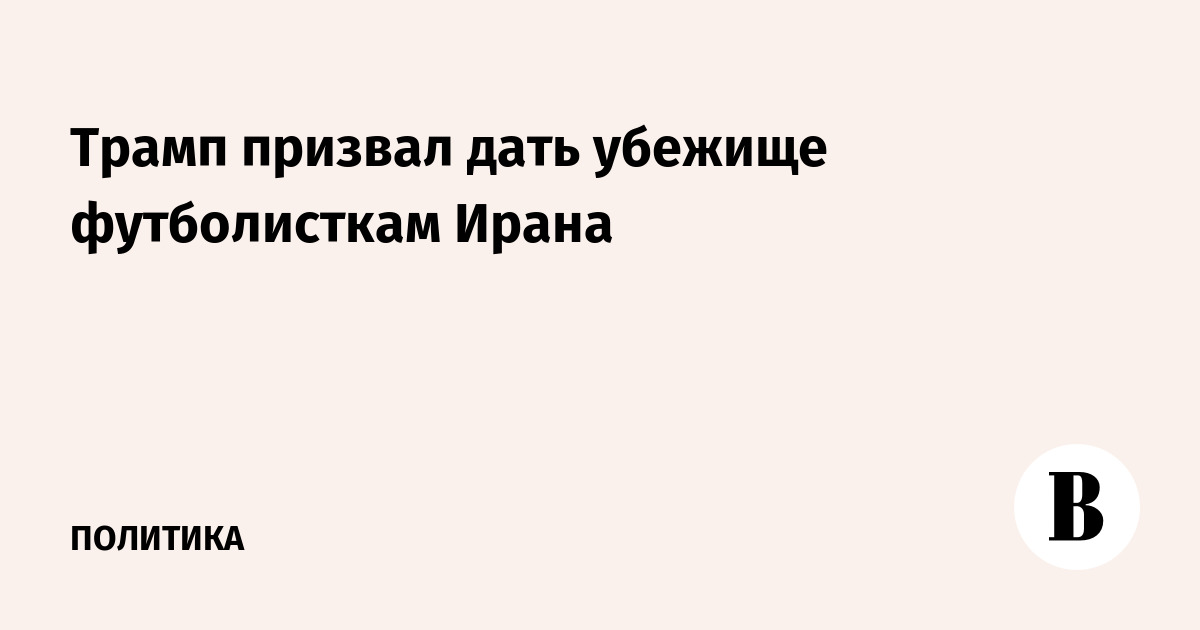 Трамп призвал дать убежище футболисткам Ирана