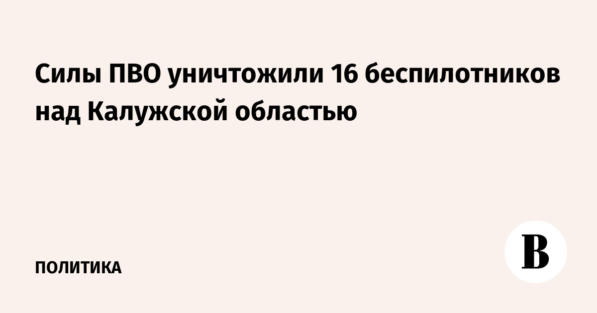 Силы ПВО уничтожили 16 беспилотников над Калужской областью