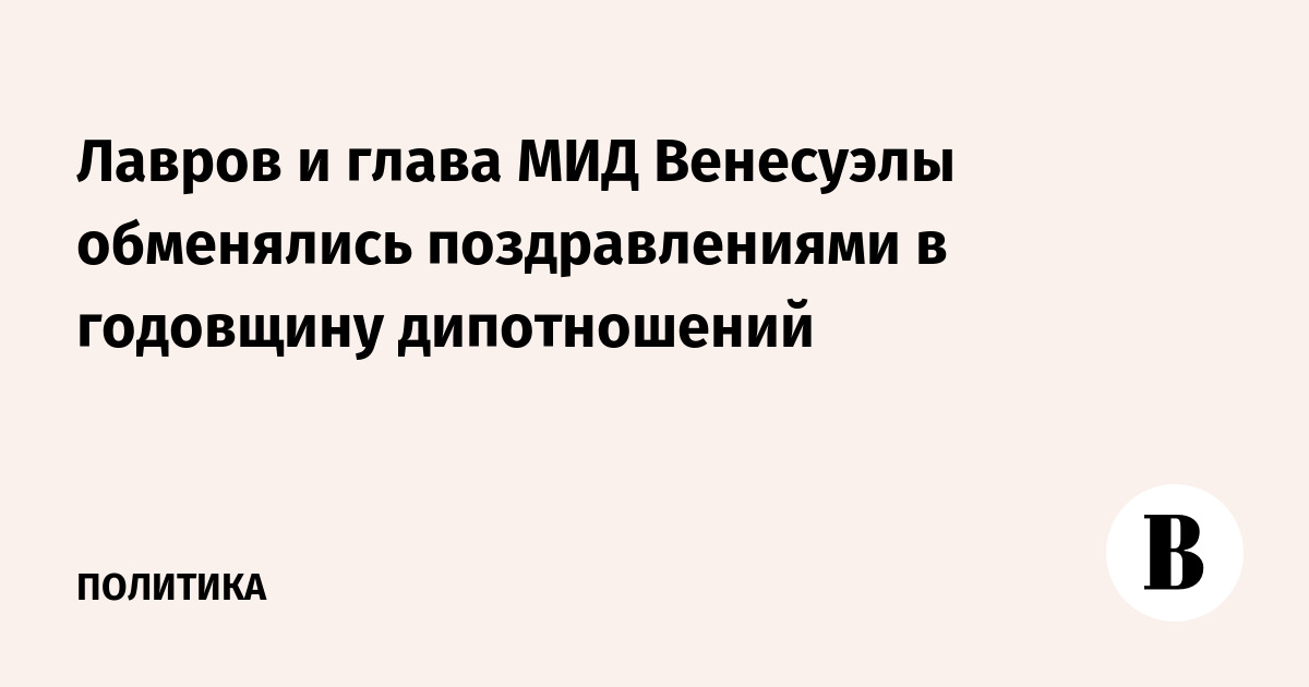Лавров и глава МИД Венесуэлы обменялись поздравлениями в годовщину дипотношений