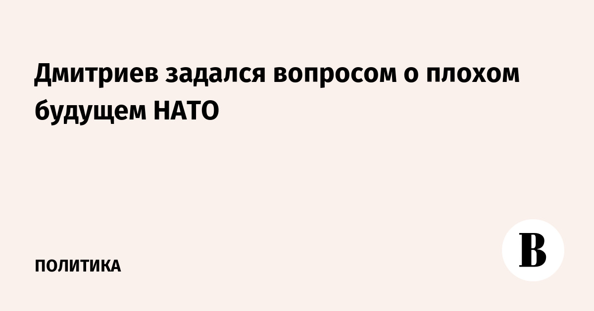 Дмитриев задался вопросом о плохом будущем НАТО