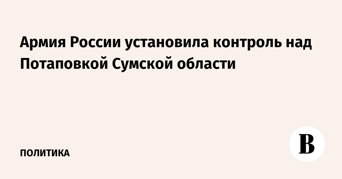 Армия России установила контроль над Потаповкой Сумской области