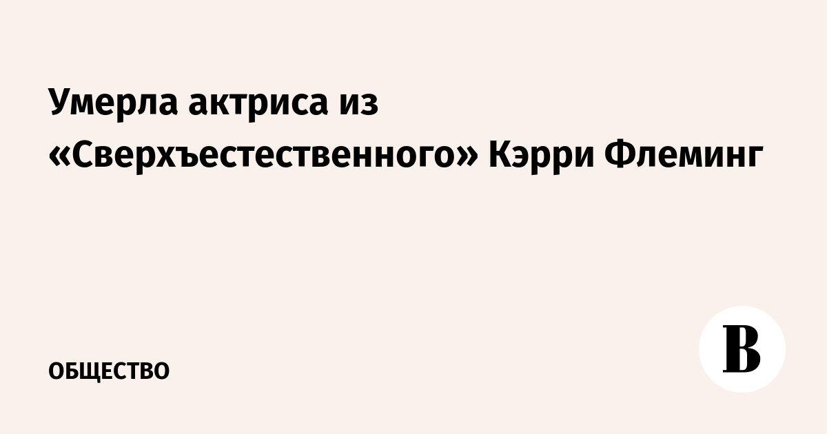 Умерла актриса из «Сверхъестественного» Кэрри Флеминг