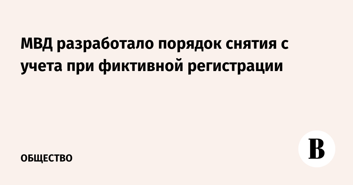 МВД разработало порядок снятия с учета при фиктивной регистрации