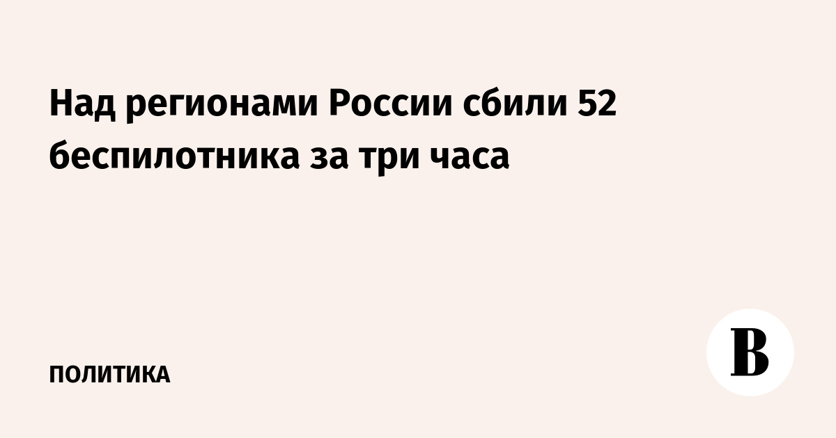 Над регионами России сбили 52 беспилотника за три часа