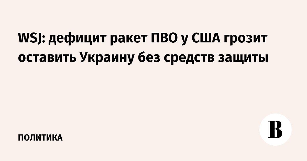 WSJ: дефицит ракет ПВО у США грозит оставить Украину без средств защиты