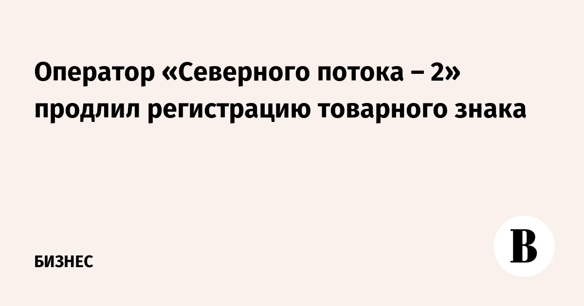 Оператор «Северного потока-2» продлил регистрацию товарного знака