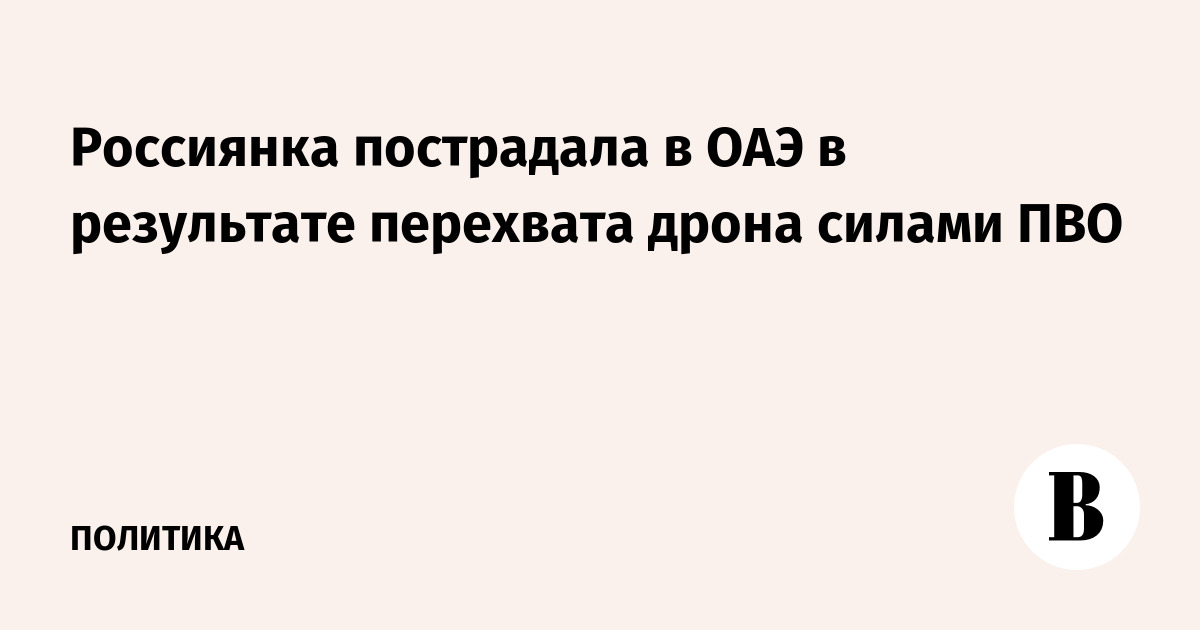 Россиянка пострадала в ОАЭ в результате перехвата дрона силами ПВО