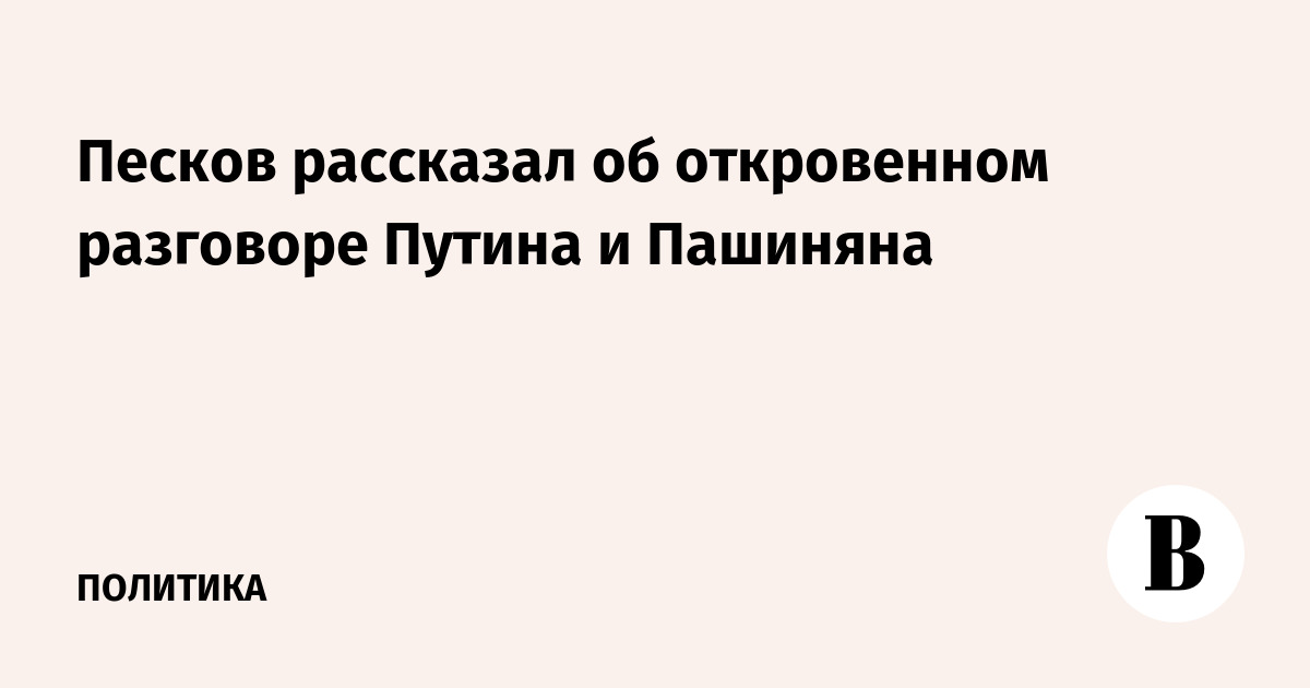 Песков рассказал об откровенном разговоре Путина и Пашиняна
