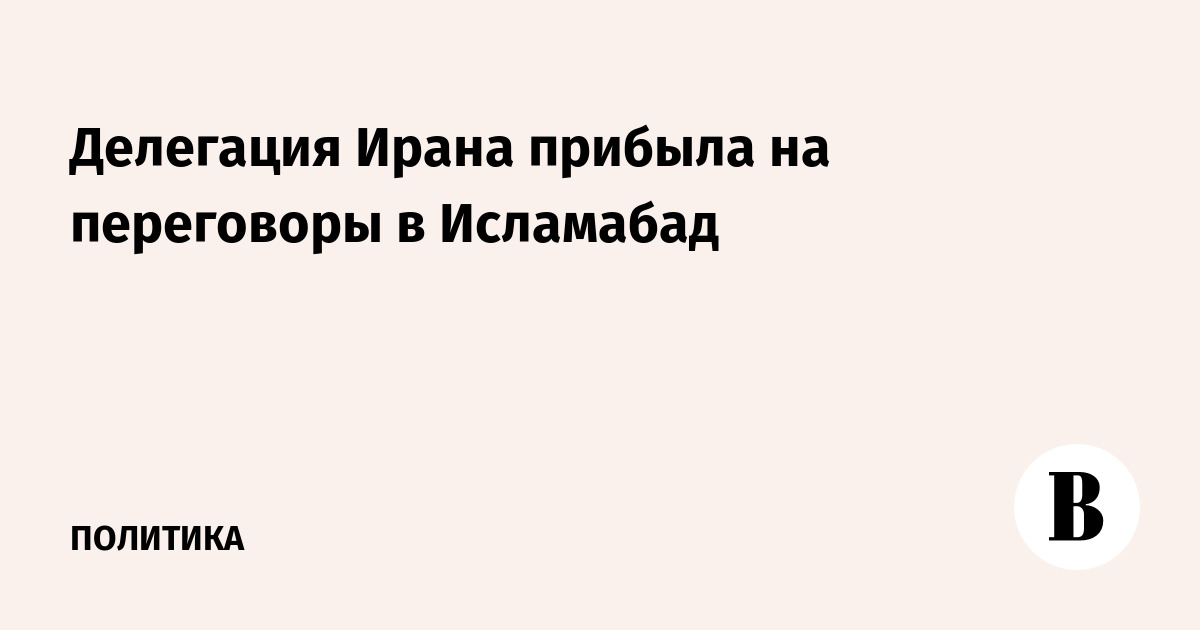 Делегация Ирана прибыла на переговоры в Исламабад