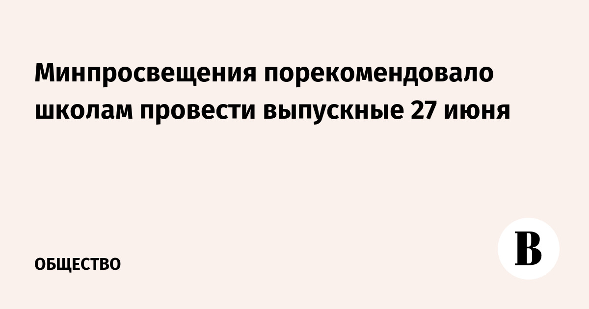 Минпросвещения порекомендовало школам провести выпускные 27 июня