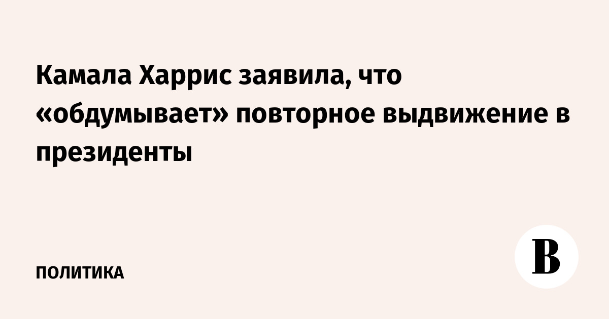 Камала Харрис заявила, что «обдумывает» повторное выдвижение в президенты