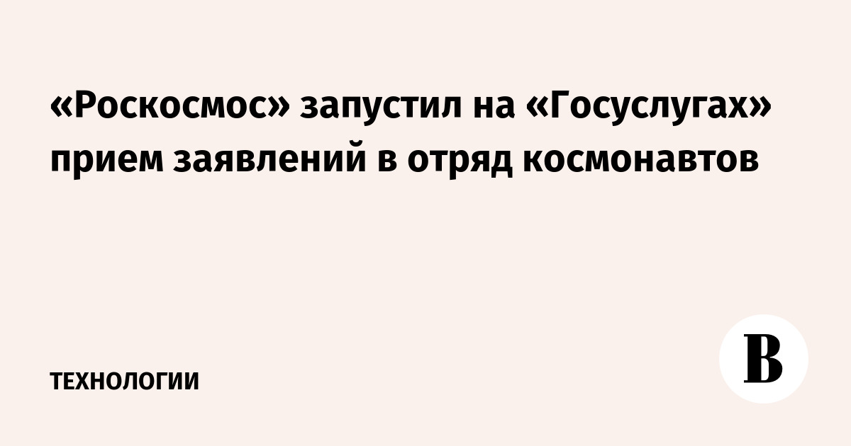 «Роскосмос» запустил на «Госуслугах» прием заявлений в отряд космонавтов