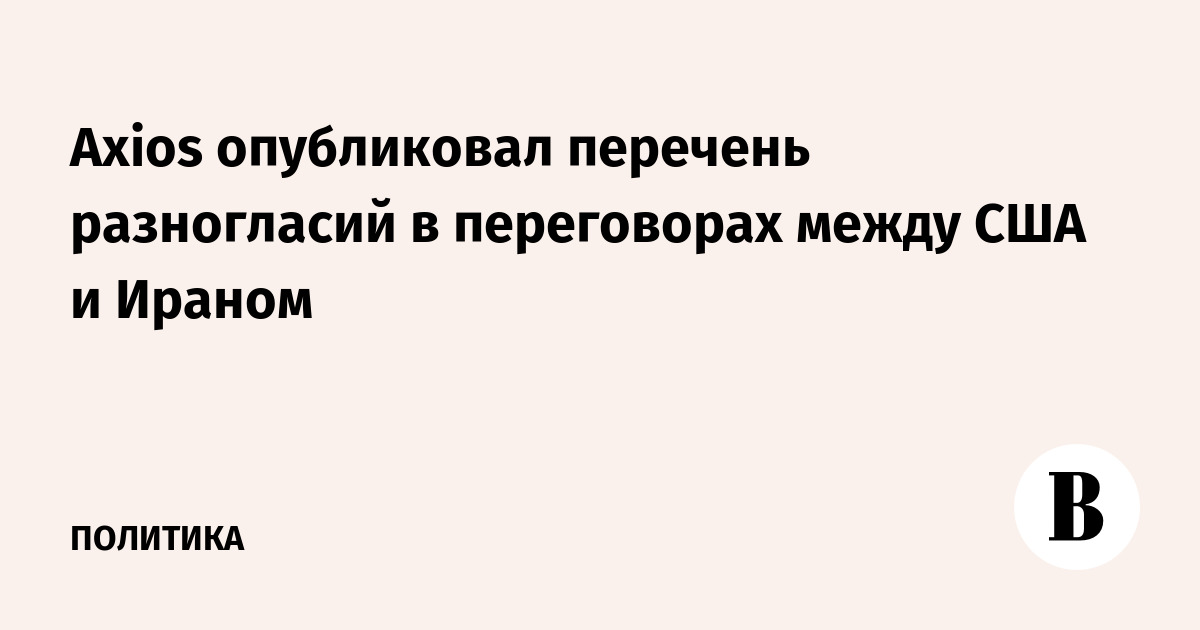 Axios опубликовал перечень разногласий в переговорах между США и Ираном