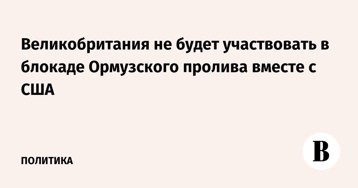 Великобритания не будет участвовать в блокаде Ормузского пролива вместе с США