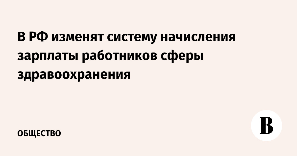 В РФ изменят систему начисления зарплаты работников сферы здравоохранения