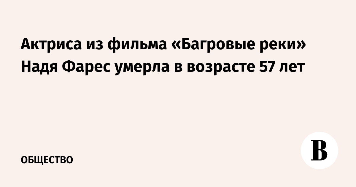 Актриса из фильма «Багровые реки» Надя Фарес умерла в возрасте 57 лет
