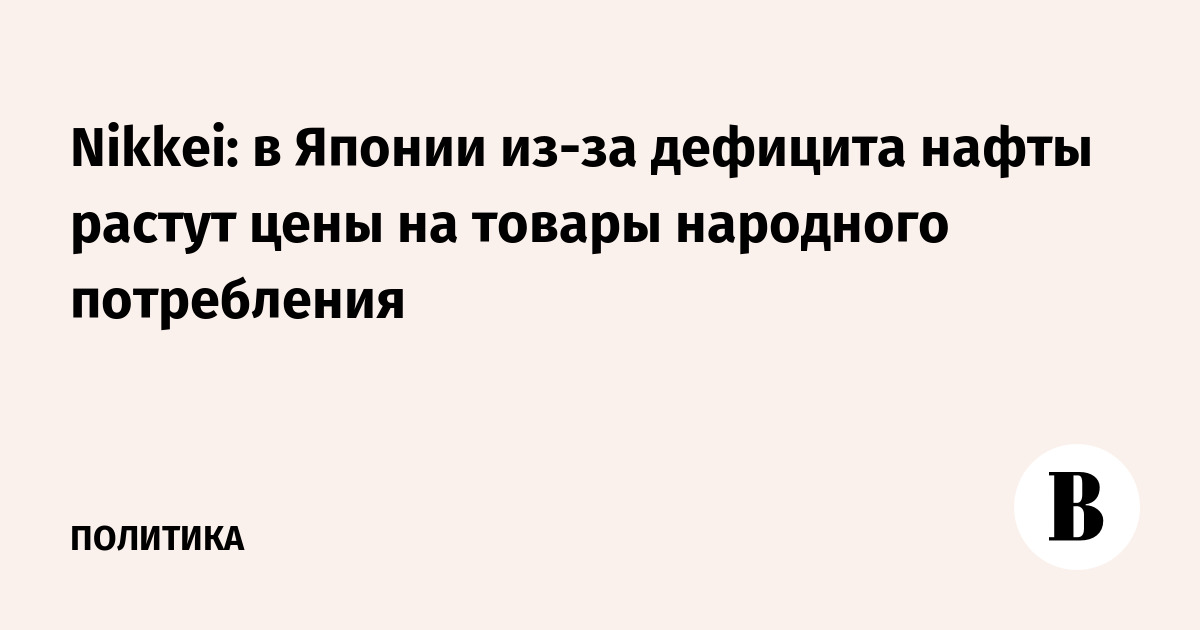 Nikkei: в Японии из-за дефицита нафты растут цены на товары народного потребления