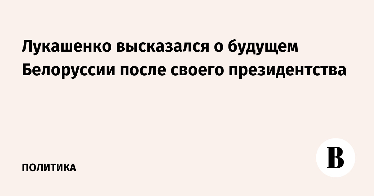 Лукашенко высказался о будущем Белоруссии после своего президентства