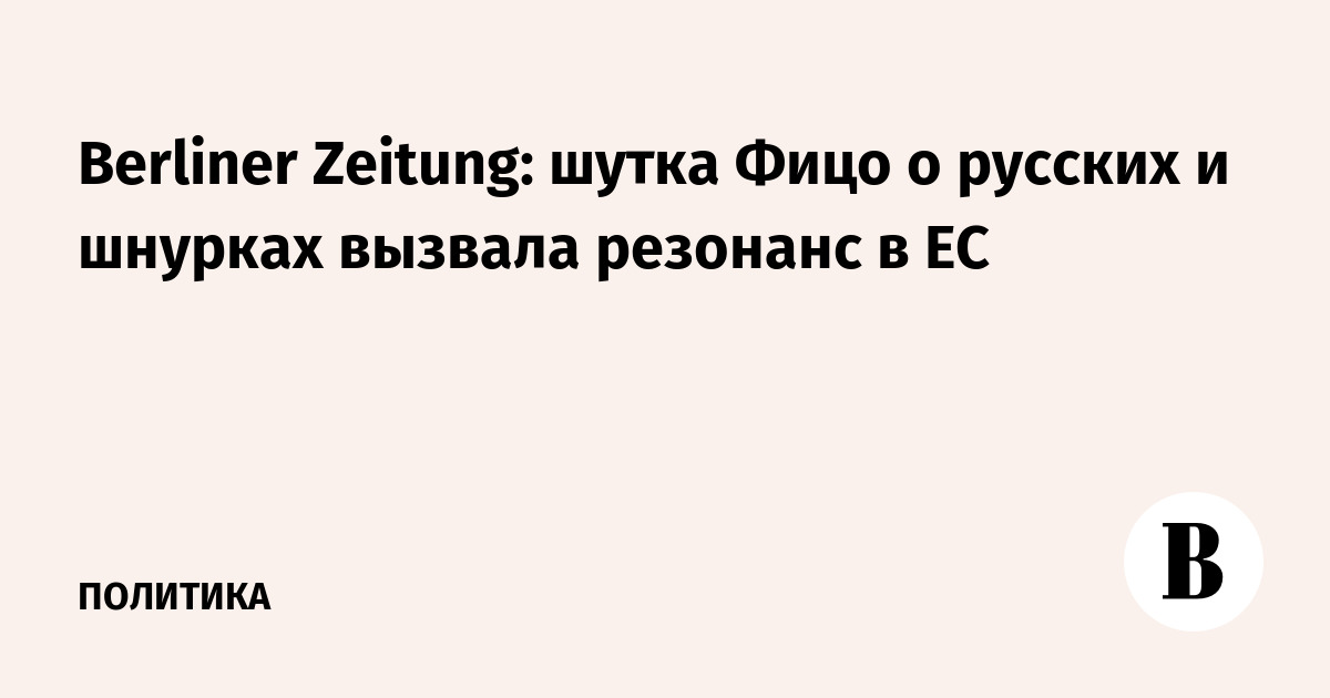 Berliner Zeitung: шутка Фицо о русских и шнурках вызвала резонанс в ЕС