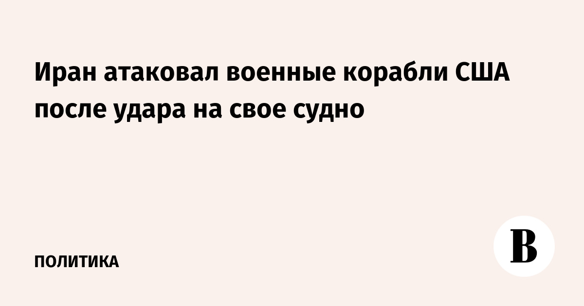Иран атаковал военные корабли США после удара на свое судно