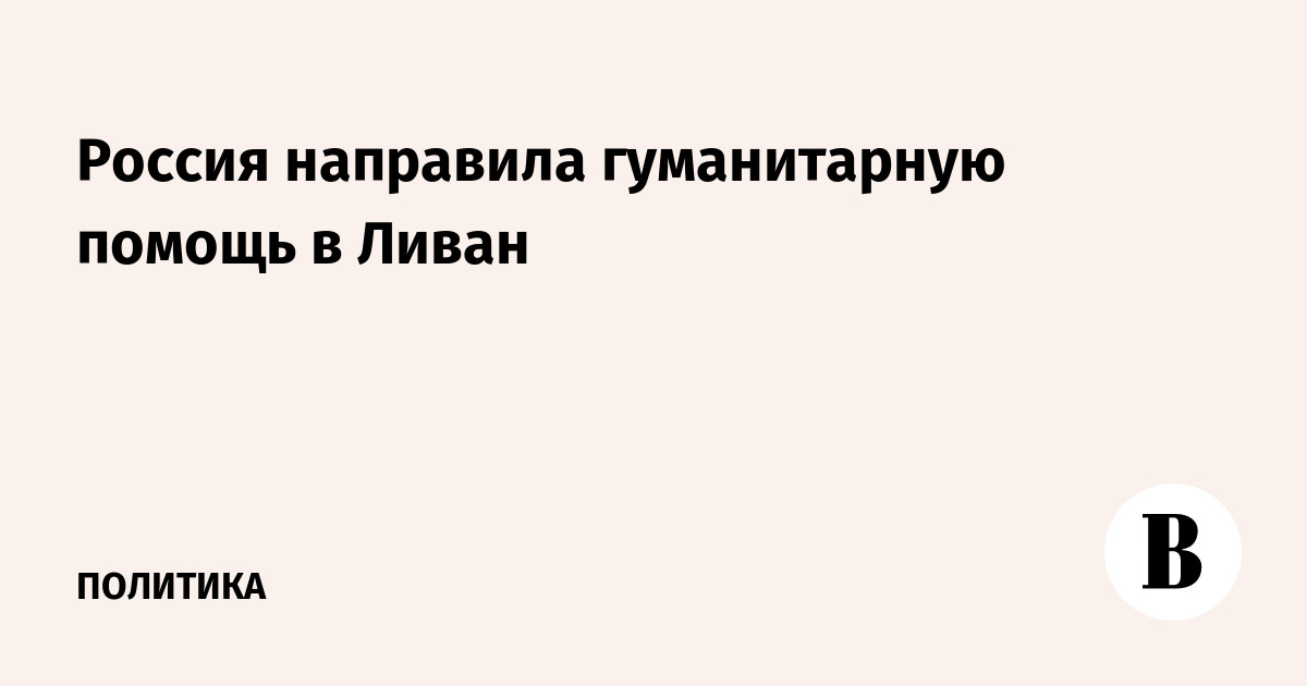 Россия направила гуманитарную помощь в Ливан