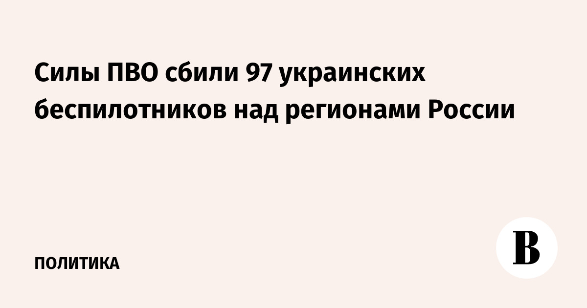 Силы ПВО сбили 97 украинских беспилотников над регионами России