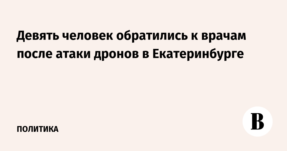 Девять человек обратились к врачам после атаки дронов в Екатеринбурге