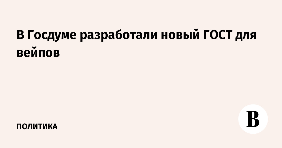В Госдуме разработали новый ГОСТ для вейпов