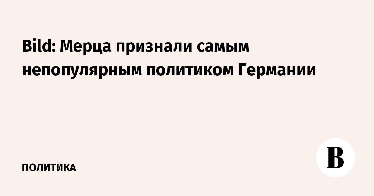 Bild: Мерца признали самым непопулярным политиком Германии