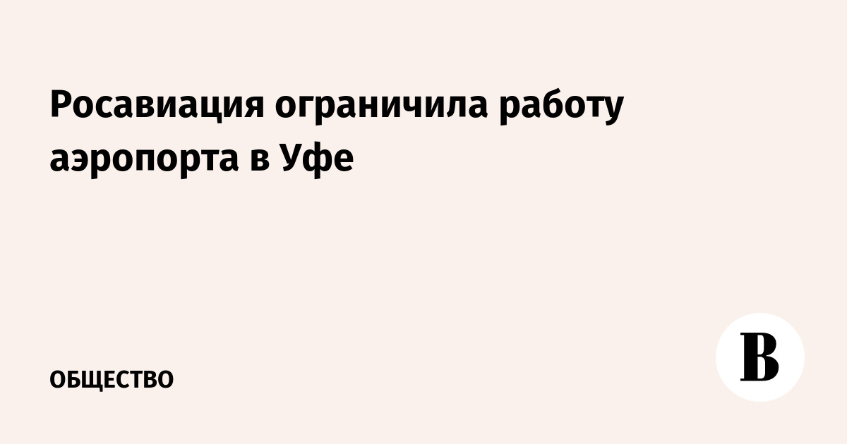 Росавиация ограничила работу аэропорта в Уфе