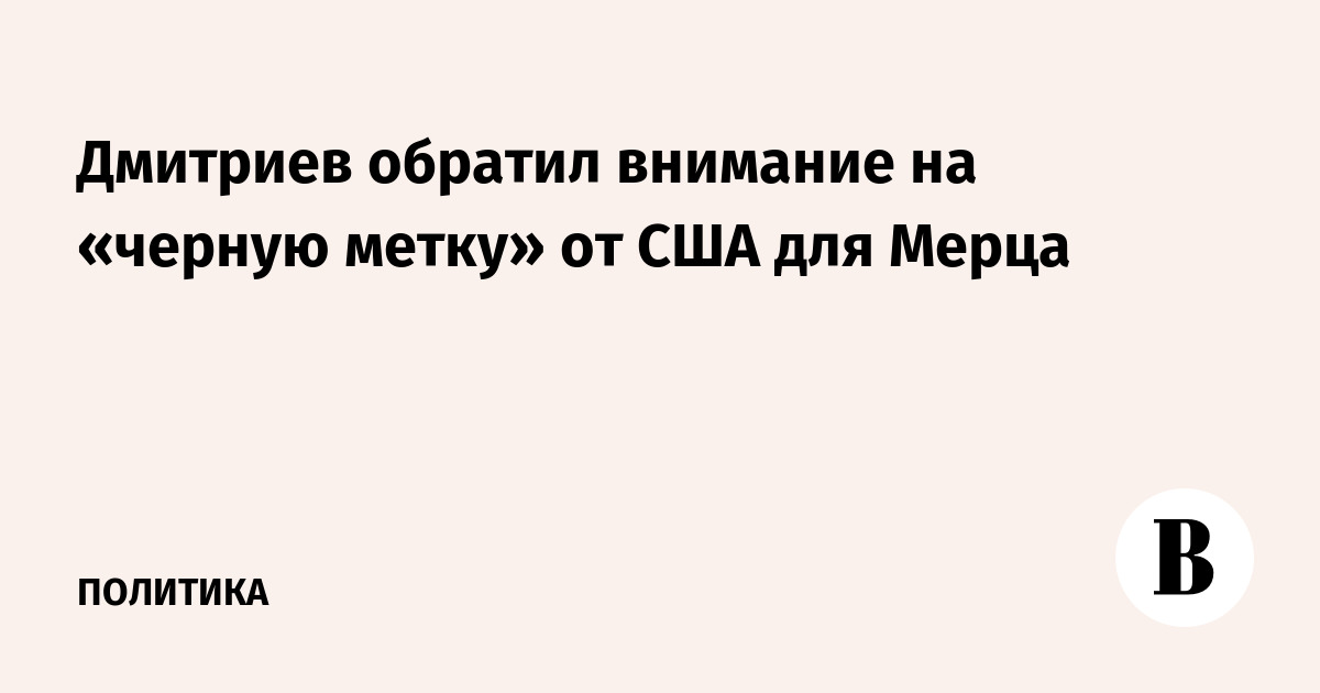 Дмитриев обратил внимание на «черную метку» от США для Мерца