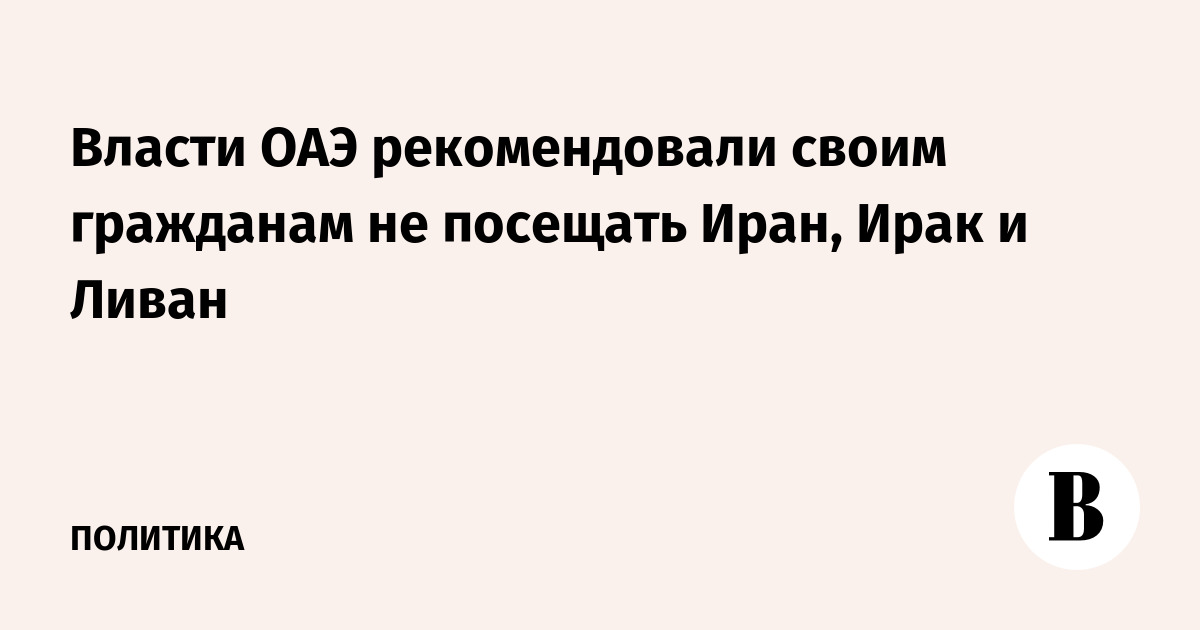 Власти ОАЭ рекомендовали своим гражданам не посещать Иран, Ирак и Ливан