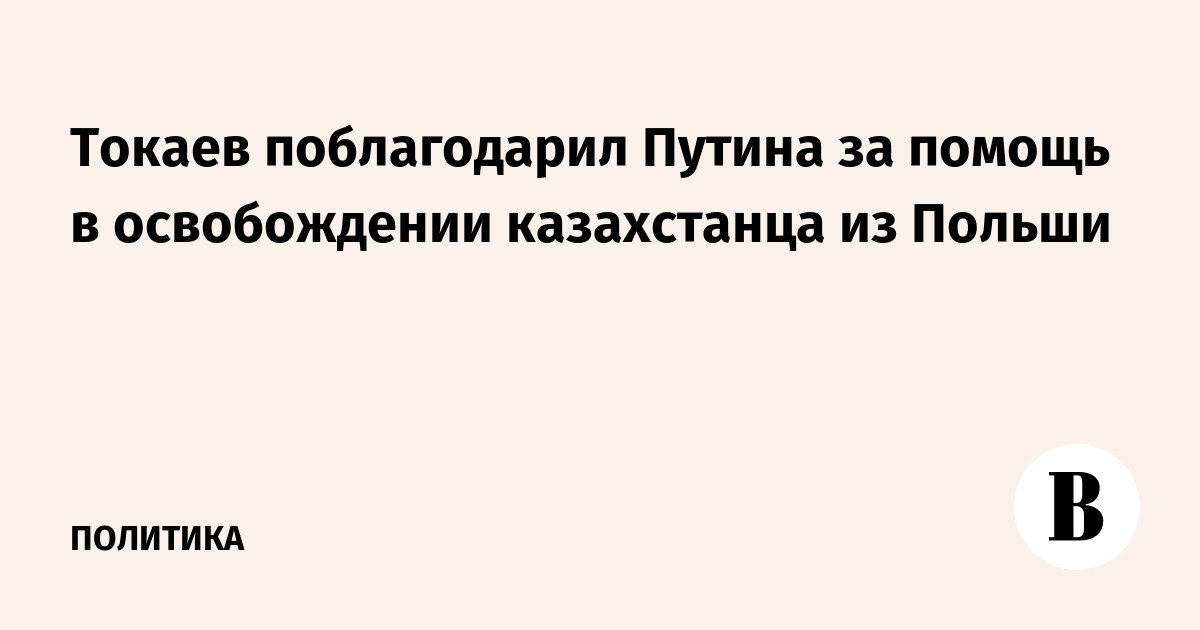 Токаев поблагодарил Путина за помощь в освобождении казахстанца из Польши