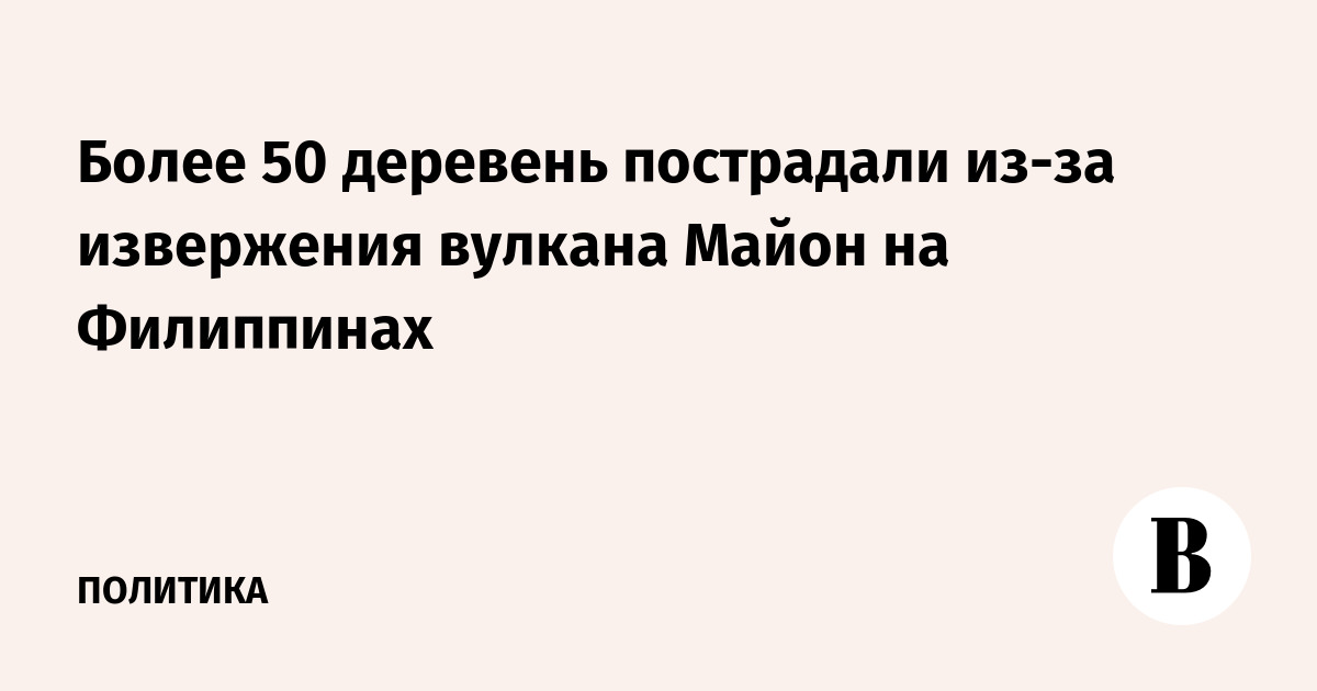 Более 50 деревень пострадали из-за извержения вулкана Майон на Филиппинах