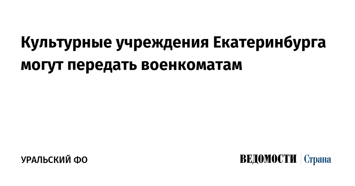 Екатеринбургская мэрия предложила передавать театры, зоопарк и парки военкоматам для мобилизации — image 1