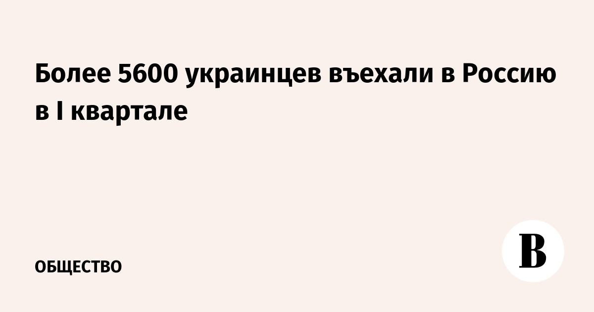 Более 5600 украинцев въехали в Россию в I квартале