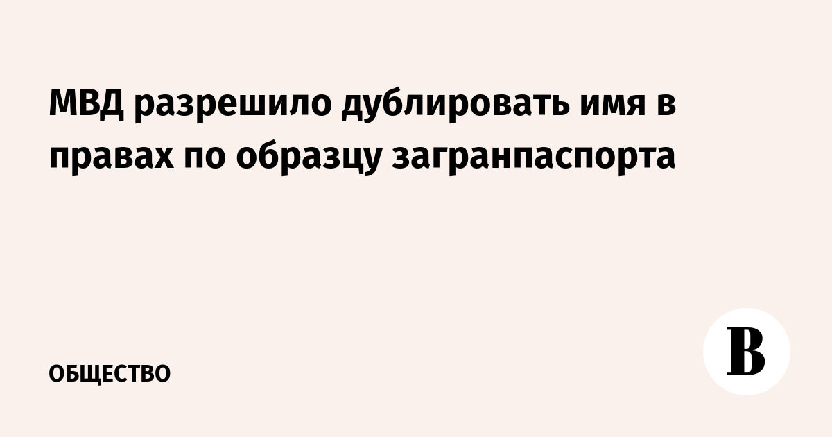 МВД разрешило дублировать имя в правах по образцу загранпаспорта