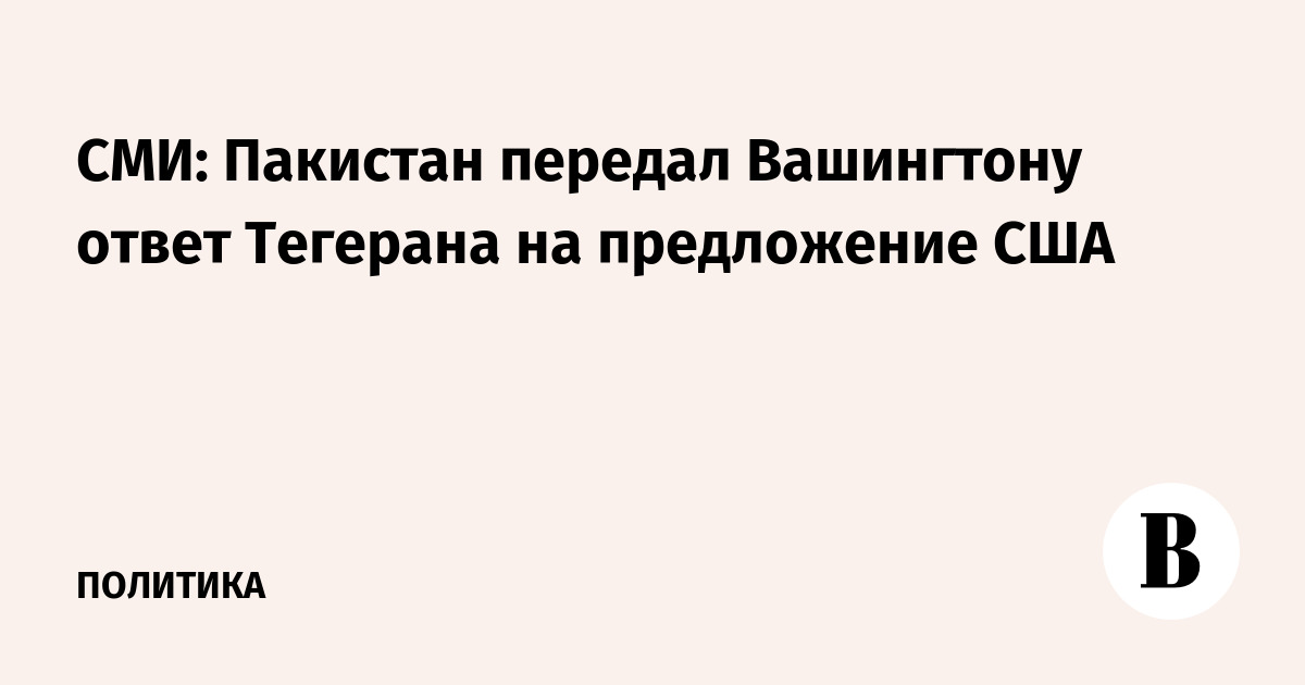 СМИ: Пакистан передал Вашингтону ответ Тегерана на предложение США