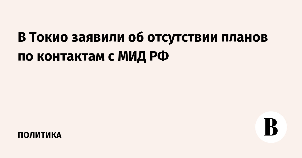 В Токио заявили об отсутствии планов по контактам с МИД РФ