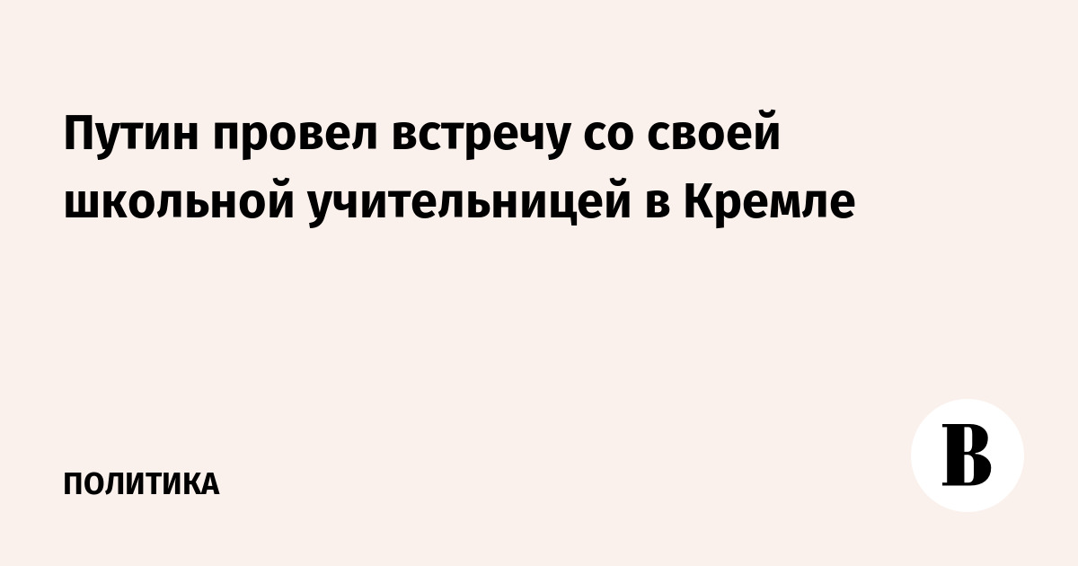 Путин провел встречу со своей школьной учительницей в Кремле