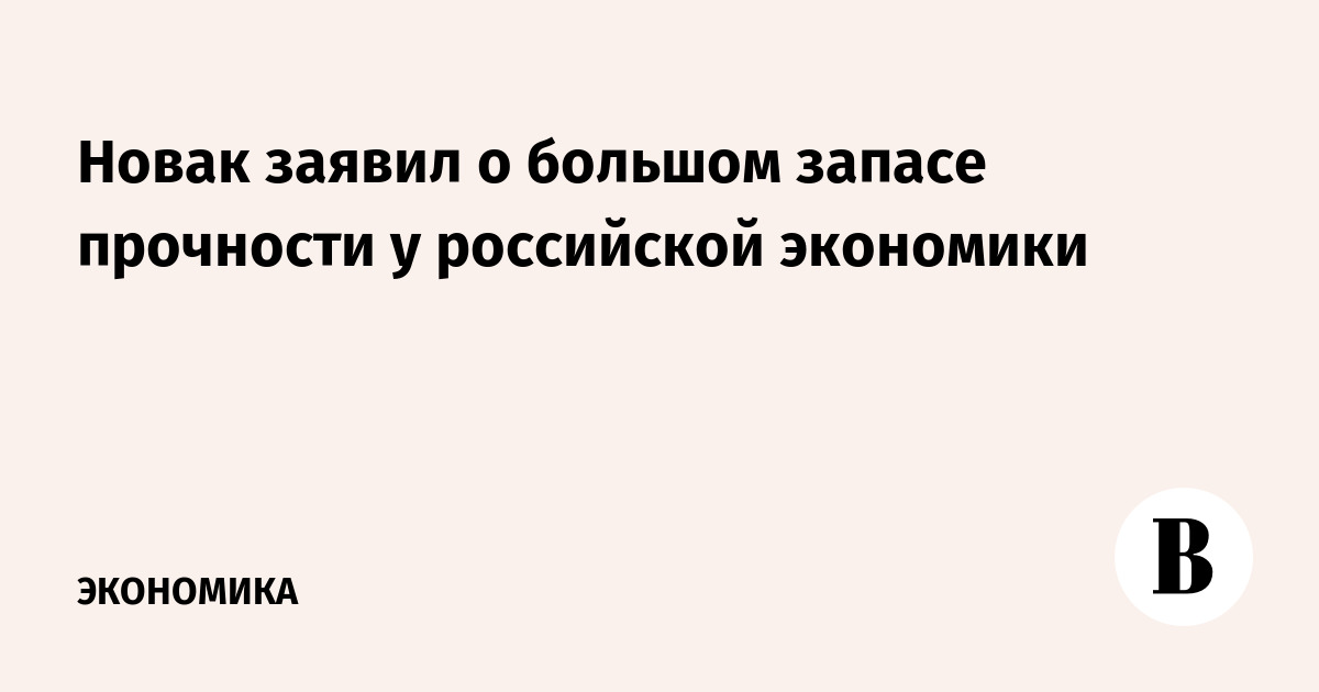 Новак заявил о большом запасе прочности у российской экономики
