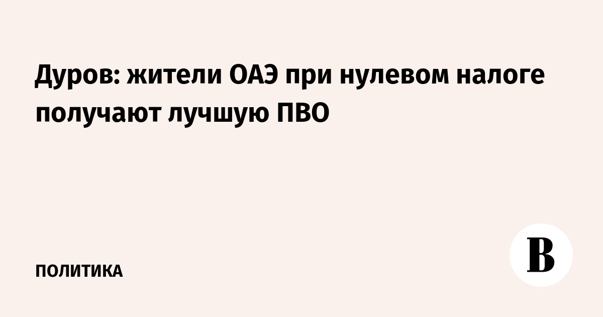Дуров: жители ОАЭ при нулевом налоге получают лучшую ПВО