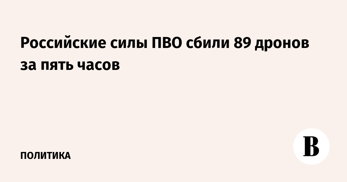 Российские силы ПВО сбили 89 дронов за пять часов
