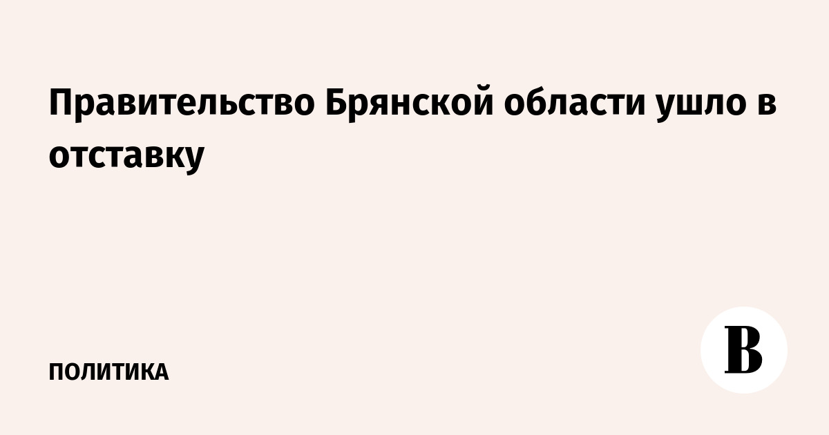 Правительство Брянской области ушло в отставку