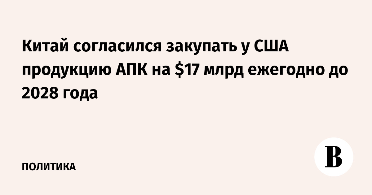 Китай согласился закупать у США продукцию АПК на $17 млрд ежегодно до 2028 года