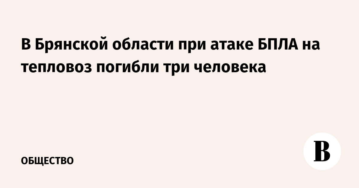 В Брянской области при атаке БПЛА на тепловоз погибли три человека